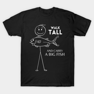 Walk Tall and Carry a Big Fish T-Shirt